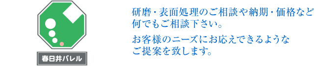 研磨・表面処理のご相談や納期・価格など何でもご相談下さい。お客様のニーズにお応えできるようなご提案を致します。